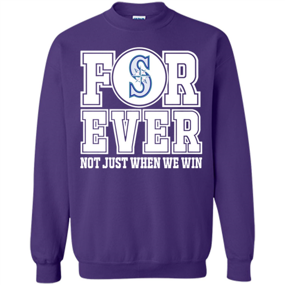 Seattle Mariners Forever For ever not just when we win - Sweatshirt