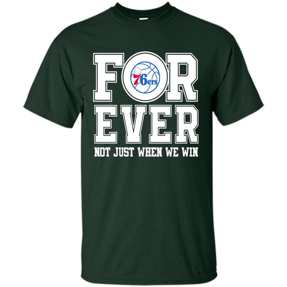 Philadelphia 76ers Forever For ever not just when we win - Shirt