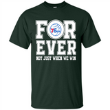 Philadelphia 76ers Forever For ever not just when we win - Shirt