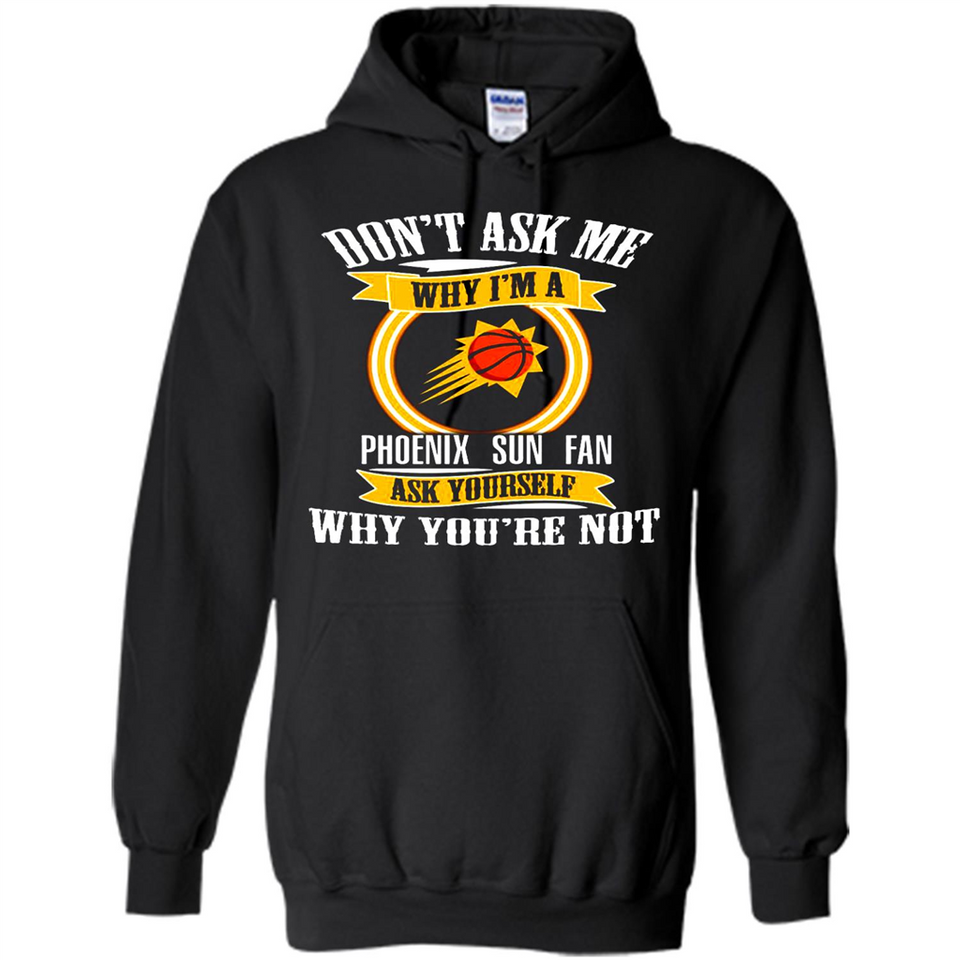 Don't Ask Me Why I'm A Phoenix Sun Fan Ask Yourself