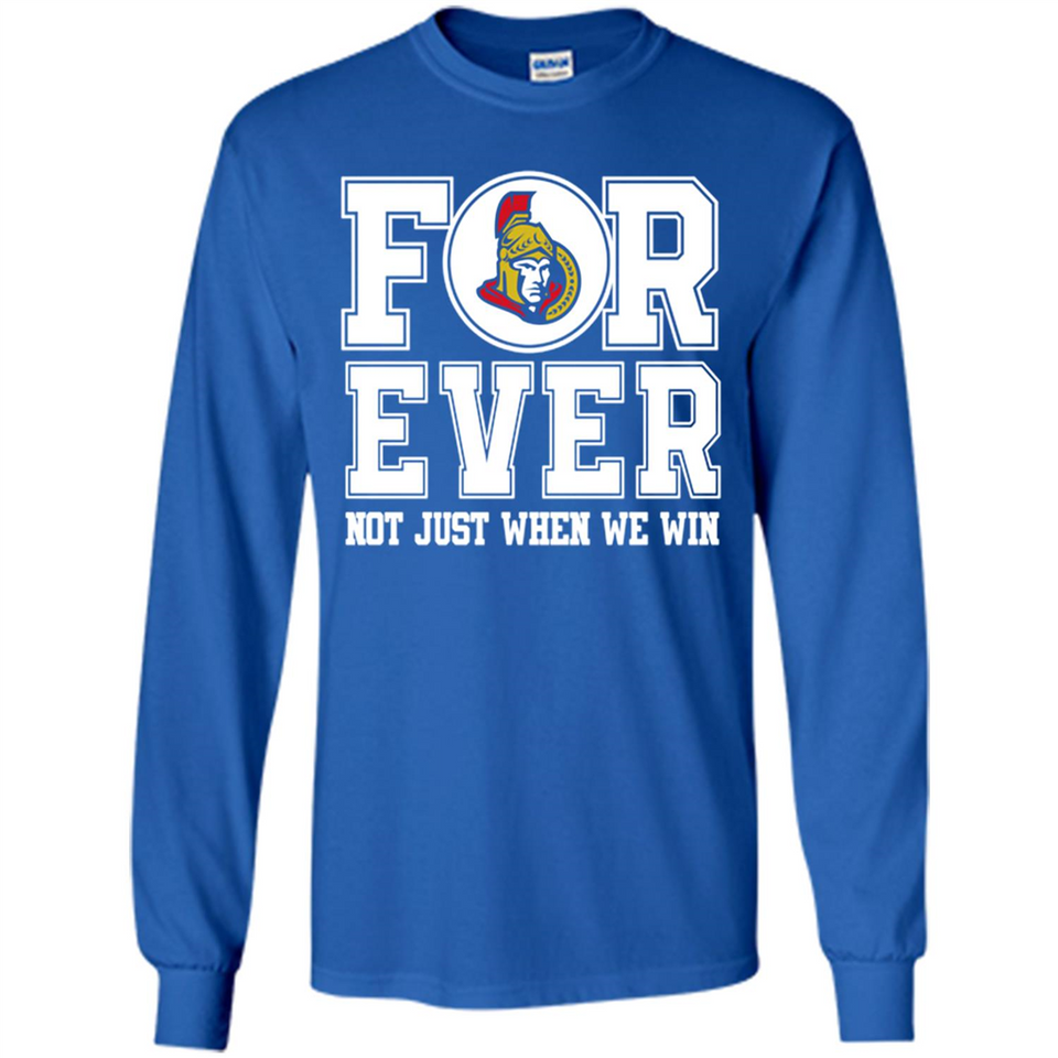 Ottawa Senators Forever For ever not just when we win - Long Sleeve T-Shirt