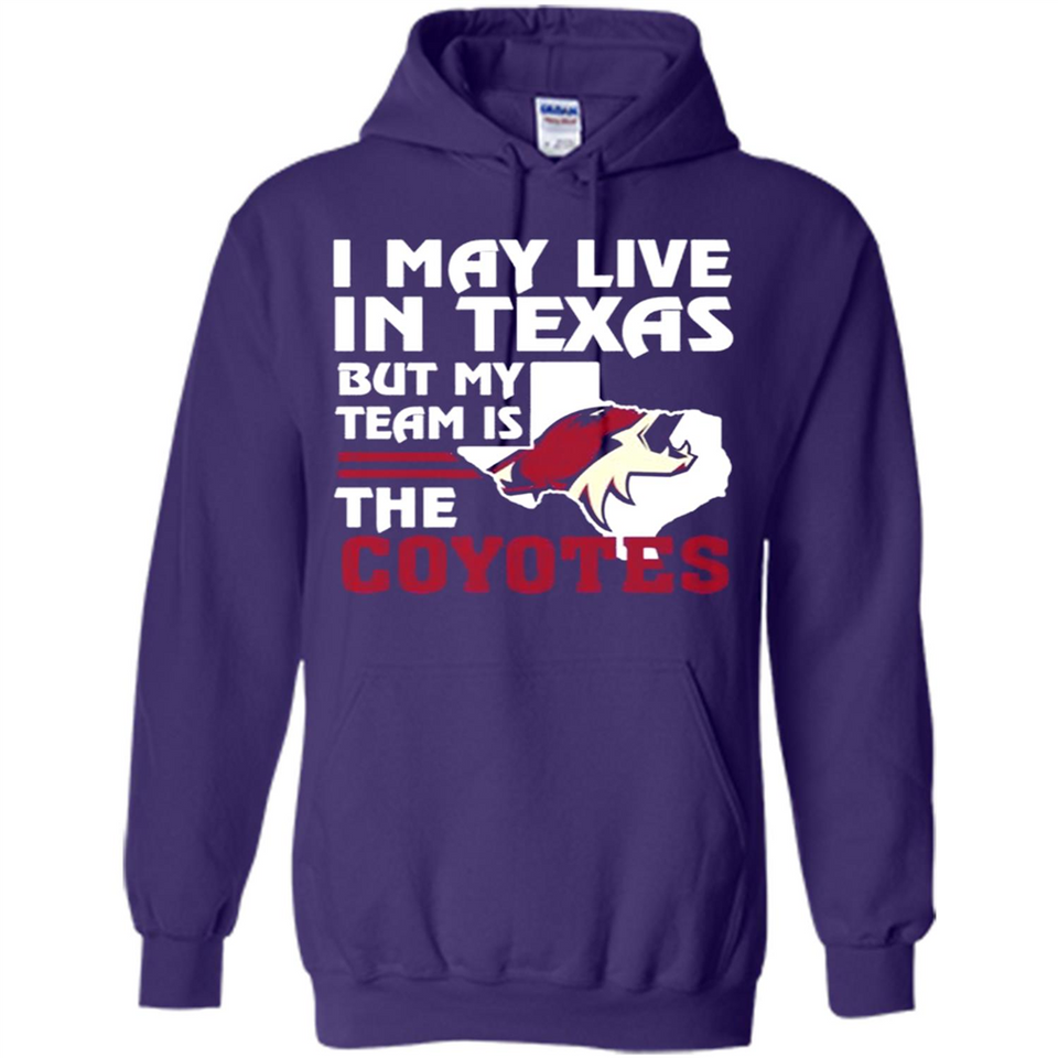 I May Live In Texas But My Team Is The Coyotes - Hoodie