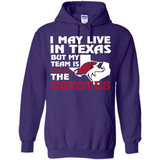 I May Live In Texas But My Team Is The Coyotes - Hoodie