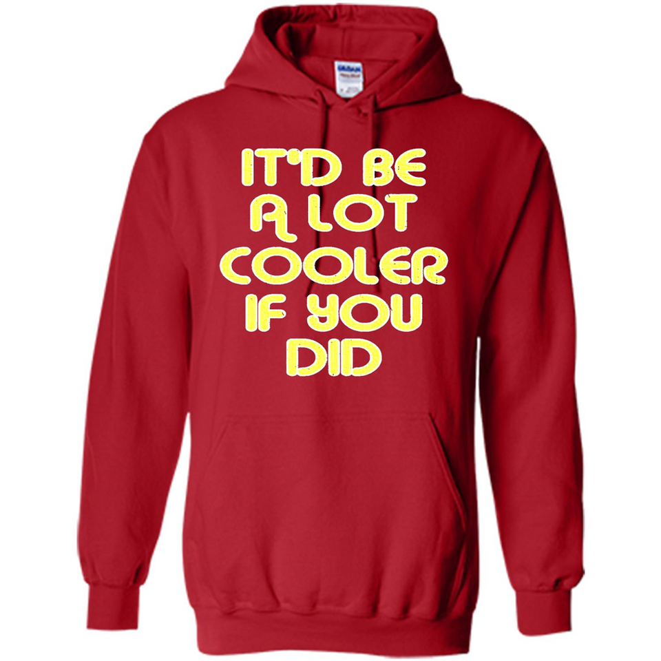 It'd Be A Lot Cooler If You Did Vintage Large Print - Hoodie