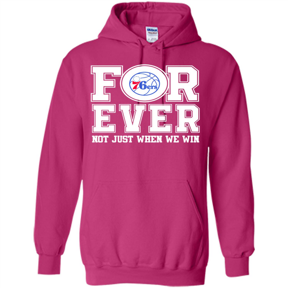 Philadelphia 76ers Forever For ever not just when we win - Hoodie