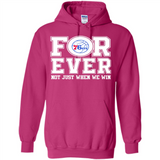 Philadelphia 76ers Forever For ever not just when we win - Hoodie