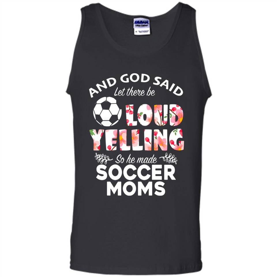 God Said let There Be Loud Yelling So He Made Soccer Moms - Tank Top