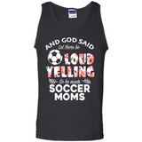 God Said let There Be Loud Yelling So He Made Soccer Moms - Tank Top