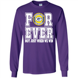 Green Bay Packers Forever For ever not just when we win - Long Sleeve T-Shirt