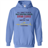All I Want To Do Is Bake Christmas Cookies Drink Coffee And Watch The Hallmark Channel - Hoodie