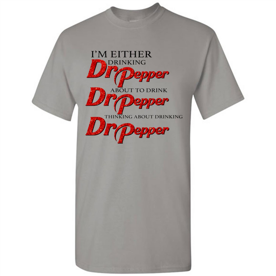 I'm Either Drinking Dr Pepper - Shirt