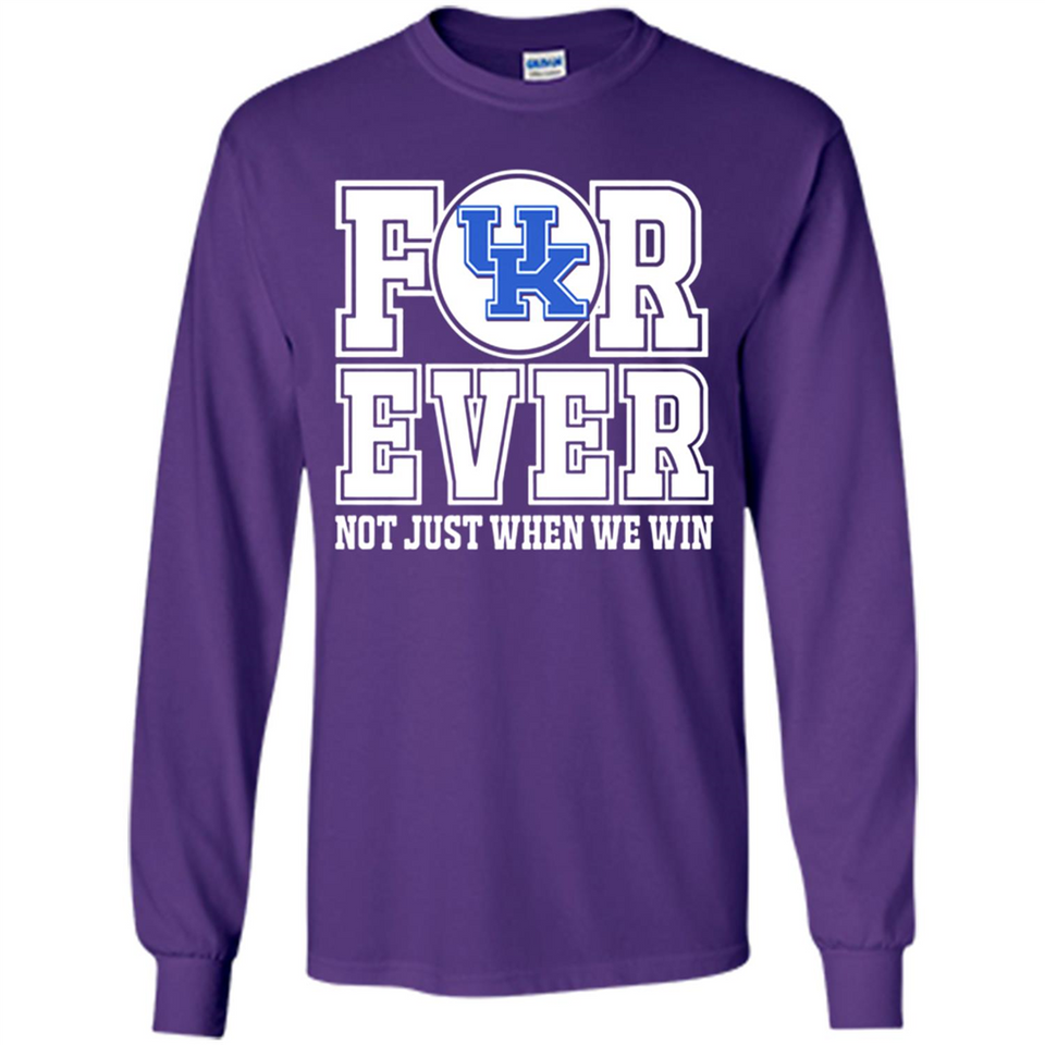 Kentucky Wildcats Forever For ever not just when we win - Long Sleeve T-Shirt
