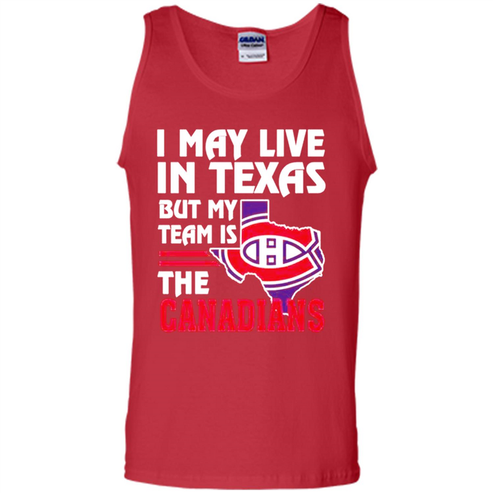 I May Live In Texas But My Team Is The Canadians - Tank Top