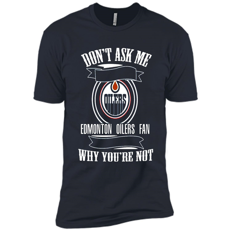 Don't Ask Me Why I'm A Edmonton Oilers Fan Ask Yourself