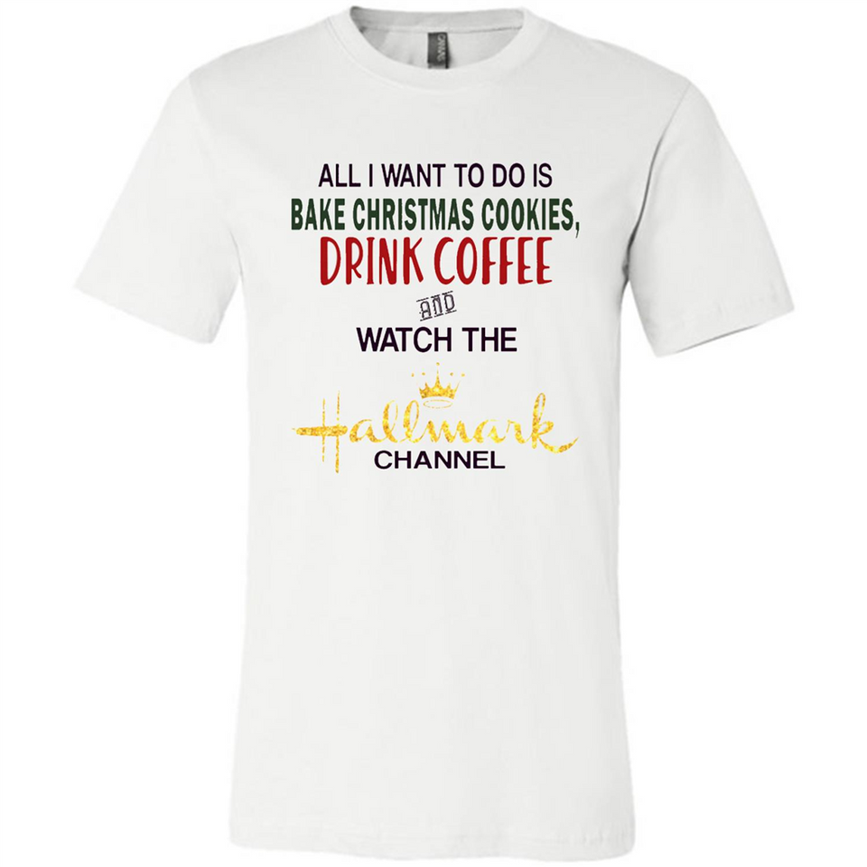 All I Want To Do Is Bake Christmas Cookies Drink Coffee And Watch The Hallmark Channel - Canvas Unisex T-Shirt