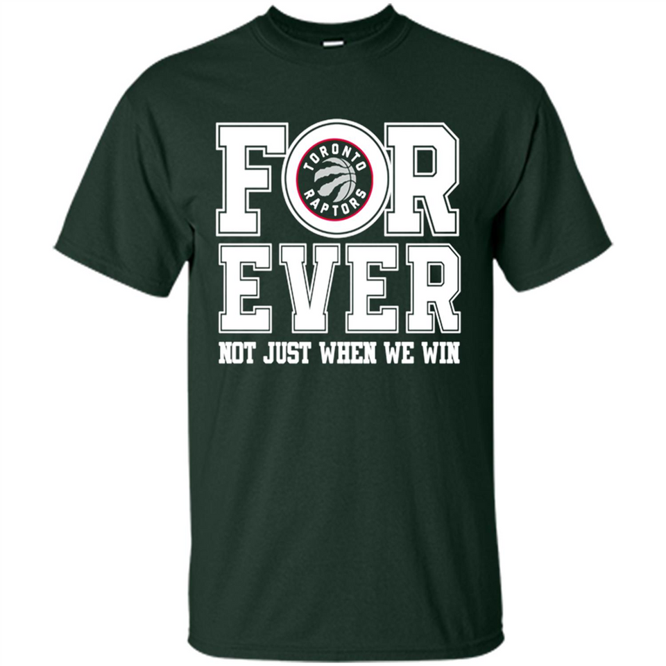 Toronto Raptors Forever For ever not just when we win - Shirt