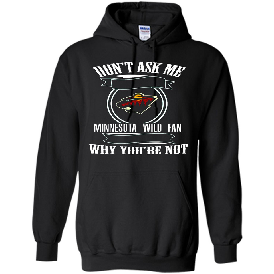 Don't Ask Me Why I'm A Minnesota Wild Fan Ask Yourself