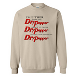 I'm Either Drinking Dr Pepper - Sweatshirt