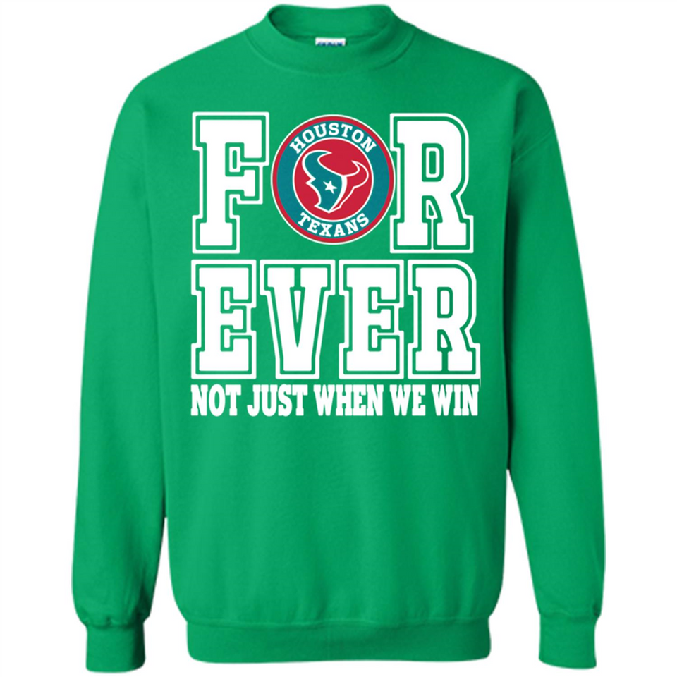 Houston Texans Forever For ever not just when we win - Sweatshirt