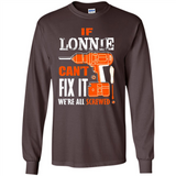 If Lonnie Can't Fix It We're All Screwed - Long Sleeve T-Shirt