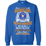 I Am An Houston Astros Girl I Was Born In November With My Heart On My Sleeve A Fire In My Soul And A Mouth I Cant Control - Sweatshirt