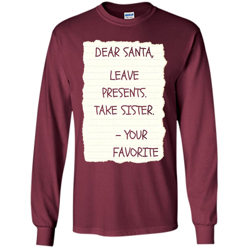 Dear Santa Leave Presents Take Sister Christmas - Long Sleeve T-Shirt
