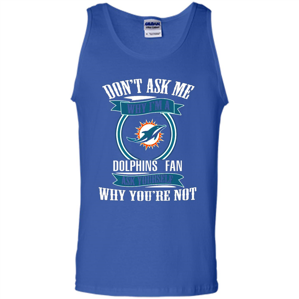 Don't Ask Me Why I'm A Miami Dolphins Fan Ask Yourself