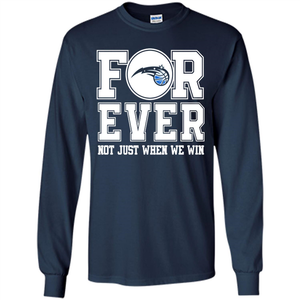 Orlando Magic Forever For ever not just when we win - Long Sleeve T-Shirt