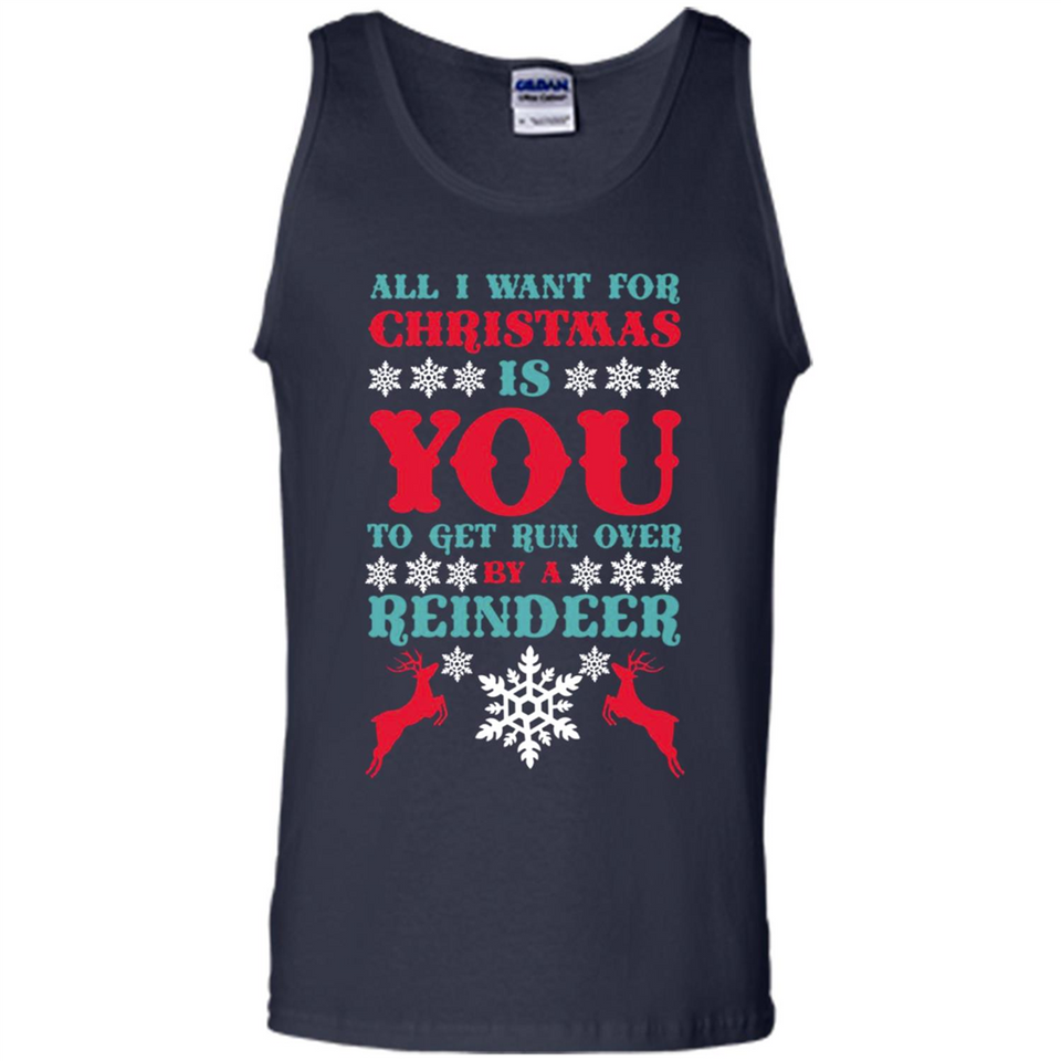 All I Want For Christmas Is You To Get Run Over By A Reindeer - Tank Top