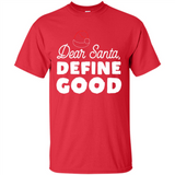 Dear Santa Define Good Christmas - Shirt