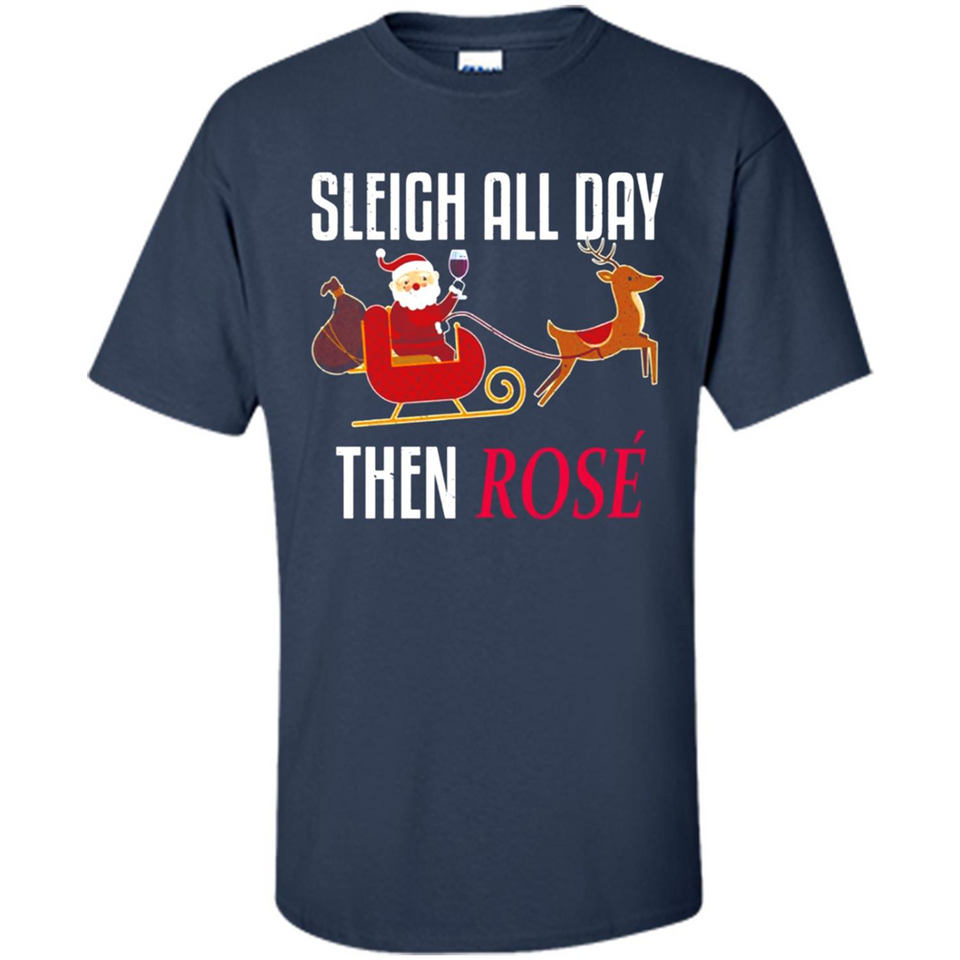 Sleigh All Day Then Rose Christmas Wine Gift - Shirt