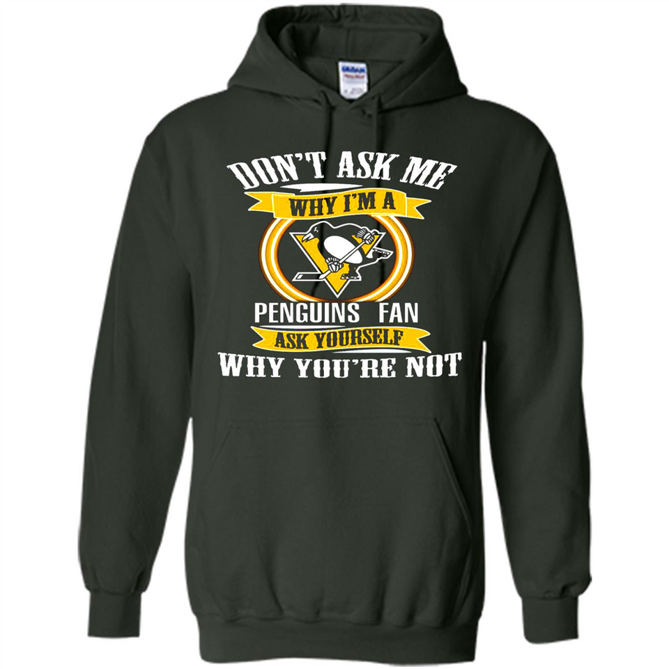 Don't Ask Me Why I'm A Pittsburgh Penguins Fan Ask Yourself