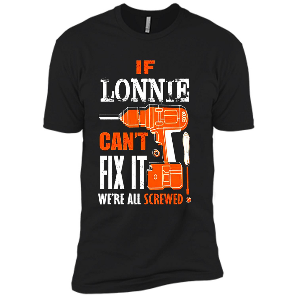 If Lonnie Can't Fix It We're All Screwed - Premium Short Sleeve T-Shirt