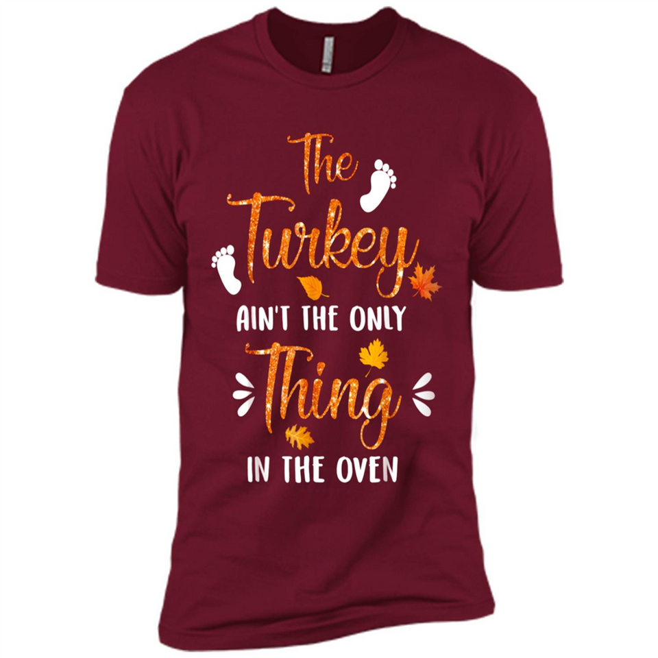 The Turkey Ain’t the Only Thing in the Oven Turkey Day - Premium Short Sleeve T-Shirt