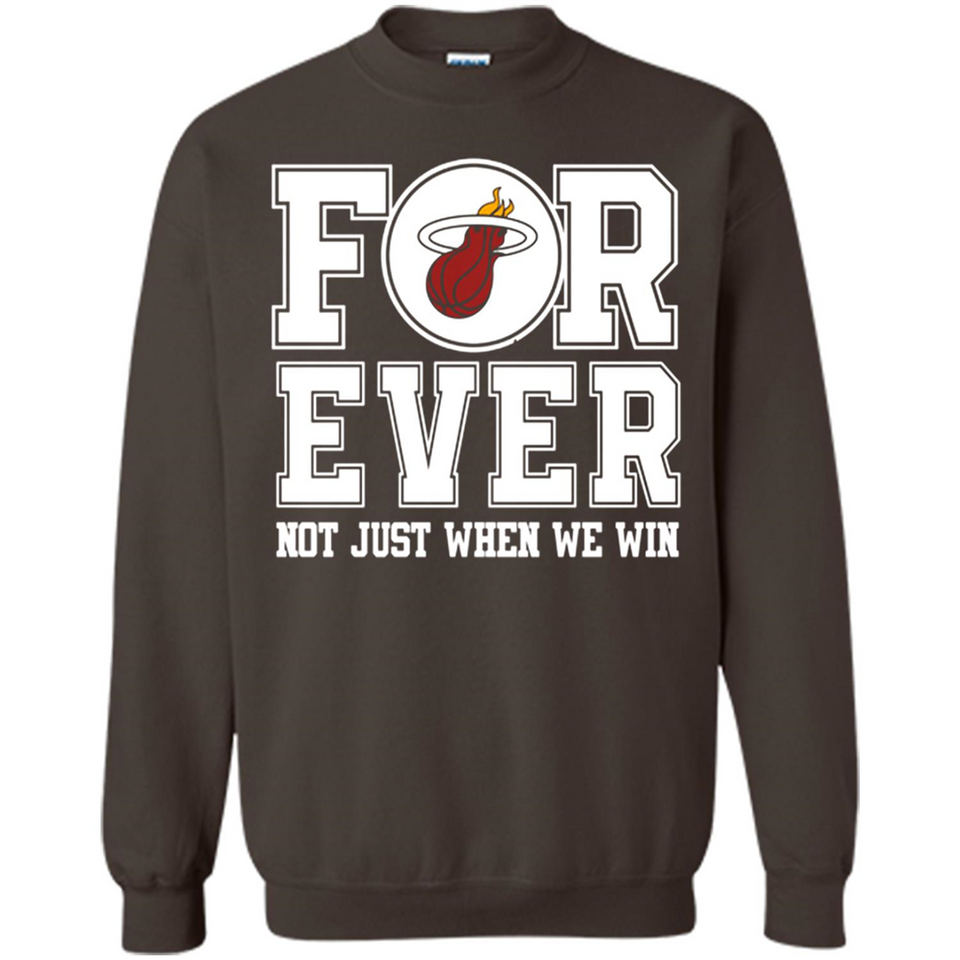 Miami Heat Forever For ever not just when we win - Sweatshirt