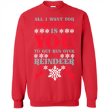 All I Want For Christmas Is You To Get Run Over By A Reindeer - Sweatshirt