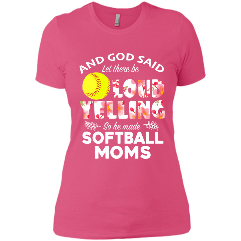 God Said let There Be Loud Yelling So He Made Softball Moms - Ladies' Boyfriend T-Shirt