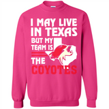 I May Live In Texas But My Team Is The Coyotes - Sweatshirt