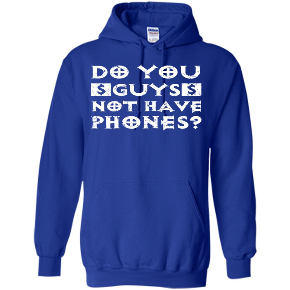 Do You Guys Not Have Phones Funny Quote - Hoodie
