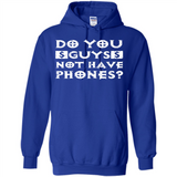Do You Guys Not Have Phones Funny Quote - Hoodie