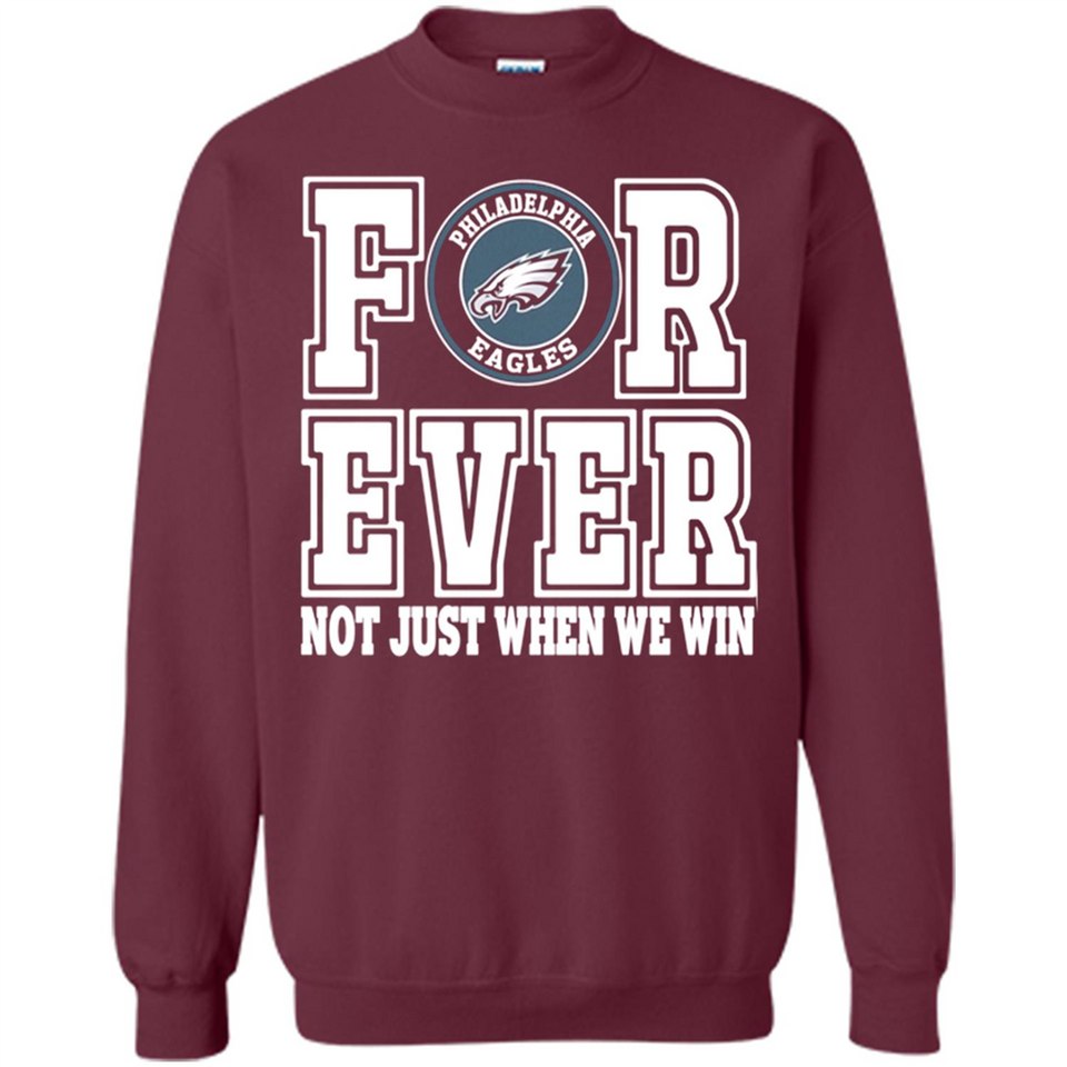 Philadelphia Eagles Forever For ever not just when we win - Sweatshirt