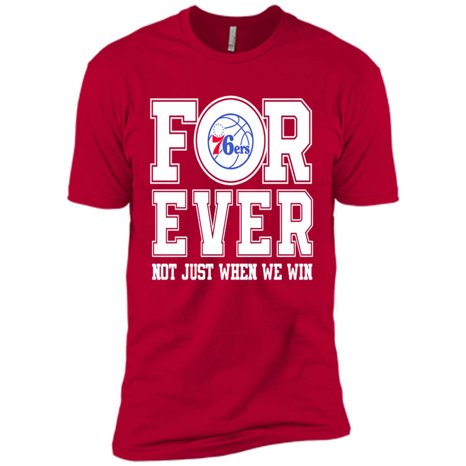 Philadelphia 76ers Forever For ever not just when we win - Premium Short Sleeve T-Shirt