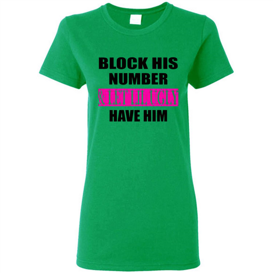Block his number & let lil ugly have him - Ladies Short-Sleeve