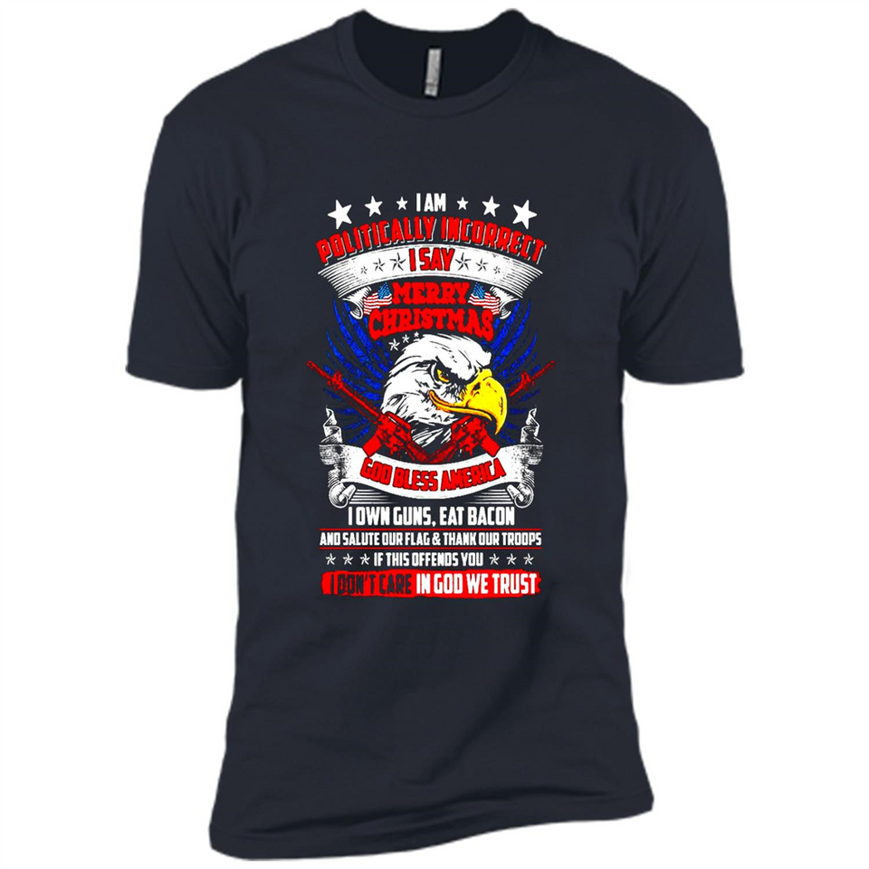 I Am Politically Incorrect I Say Merry Christmas America - Premium Short Sleeve T-Shirt