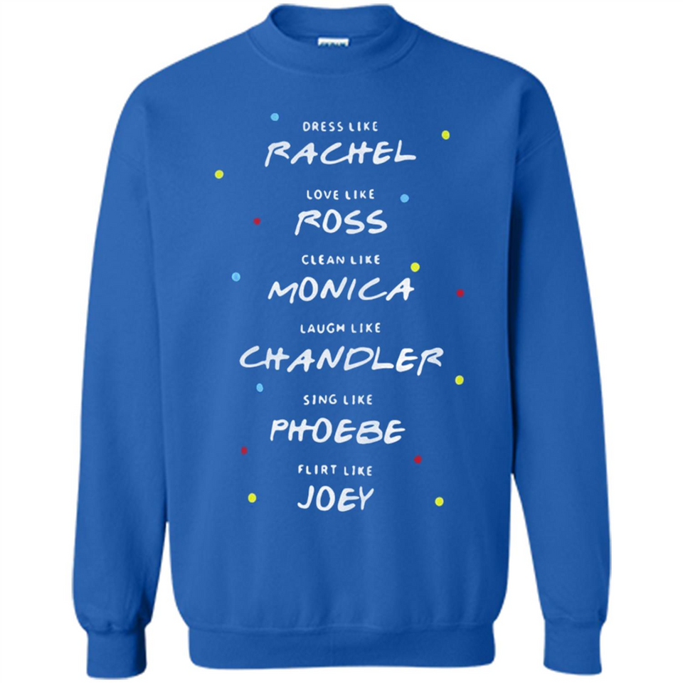 Dress Like Rachel Love Like Ross Clean Like Monica Friends