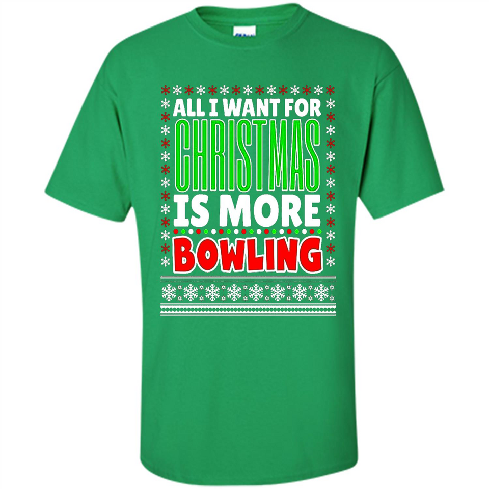 All I Want For Christmas Is More Bowling Christmas - Shirt