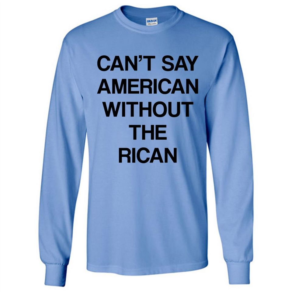 Can't Say American Without the Rican - Long Sleeve T-Shirt
