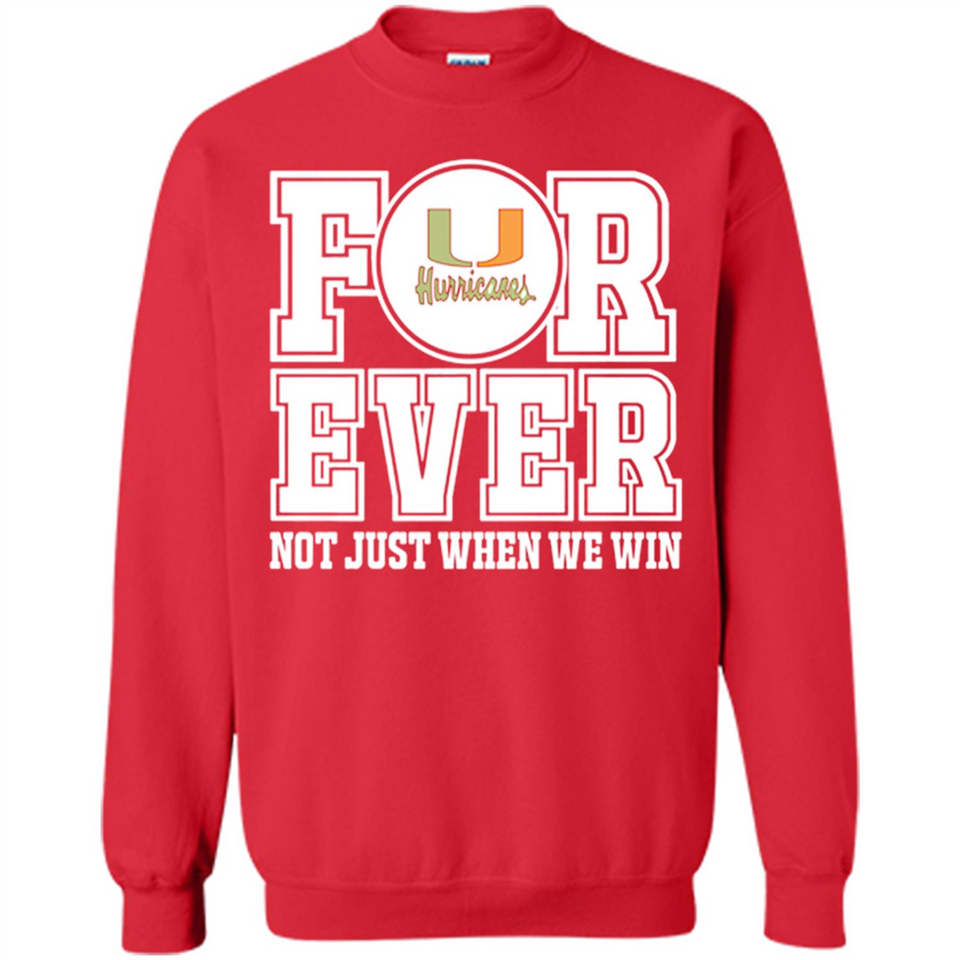 Miami Hurricanes Forever For ever not just when we win - Sweatshirt