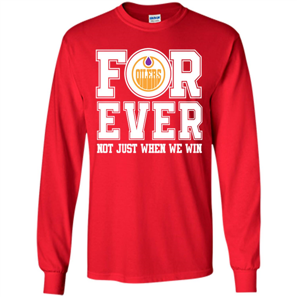Edmonton Oilers Forever For ever not just when we win - Long Sleeve T-Shirt