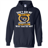 Don't Ask Me Why I'm A Jacksonville Jaguars Fan Ask Yourself